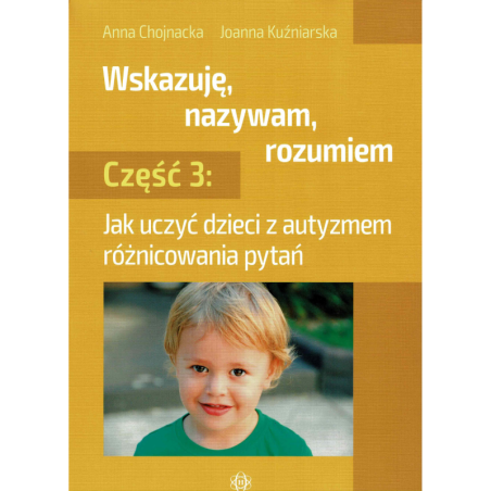 Wskazuję, nazywam, rozumiem 3: Jak uczyć dzieci z autyzmem różnicowania pytań