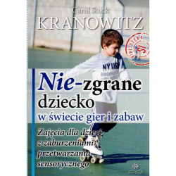 Nie-zgrane dziecko – 115 zabaw wspierających SI