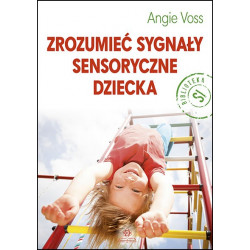 Zrozumieć sygnały sensoryczne dziecka - Angie Woss (poradnik)