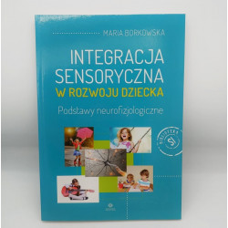 Integracja sensoryczna w rozwoju dziecka. Podstawy neurofizjologiczne - Maria Borkowska